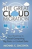 The Great Cloud Migration: Your Roadmap to Cloud Computing, Big Data and Linked Data by Michael C. Daconta