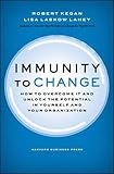 Immunity to Change: How to Overcome It and Unlock the Potential in Yourself and Your Organization (Leadership for the Common Good) by