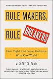 Rule Makers, Rule Breakers: How Tight and Loose Cultures Wire Our World by 