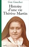 Image de Histoire d'une vie, Thérèse Martin (1873-1897). Soeur Thérèse de l'enfant-Jésus de la Sainte-Face