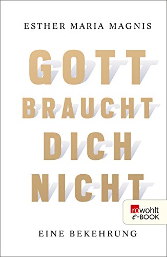 Download Gott braucht dich nicht: Eine Bekehrung