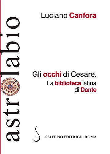 Gli occhi di Cesare: La biblioteca latina di Dante Gli occhi di Cesare: La biblioteca latina di Dante
