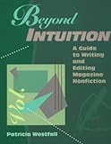 Image de Beyond Intuition: A Guide to Writing and Editing Magazine Nonfiction
