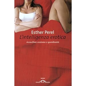 L'intelligenza erotica: Riconciliare erotismo e quotidianità (Saggi)