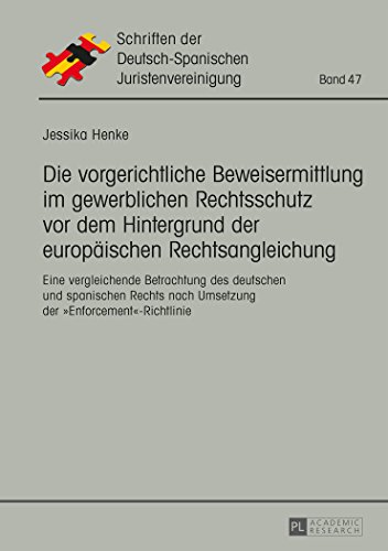 Die vorgerichtliche Beweisermittlung im gewerblichen Rechtsschutz vor dem Hintergrund der europäischen Rechtsangleichung: Eine vergleichende ... der Deutsch-Spanischen Juristenvereinigung)