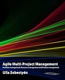 Agile Multi-Project Management: Portfolio management, Resource management and Product management (Agile Product Development, Band 1) by Ulla Sebestyén