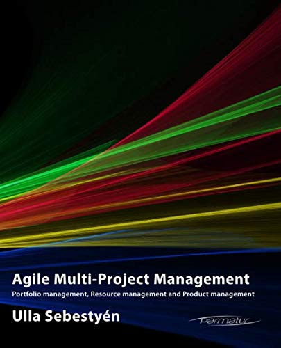 Agile Multi-Project Management: Portfolio management, Resource management and Product management (Agile Product Development, Band 1)