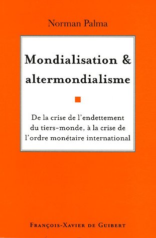 Mondialisation et altermondialisme : De la crise de l'endettement du tiers-monde à la crise de l'ordre monétaire international Mondialisation et altermondialisme : De la crise de l'endettement du tiers-monde à la crise de l'ordre monétaire international