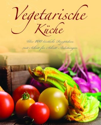 Download Vegetarische Küche: Über 100 köstliche Rezeptideen mit Schritt-für-Schritt-Anleitungen Download Vegetarische Küche: Über 100 köstliche Rezeptideen mit Schritt-für-Schritt-Anleitungen