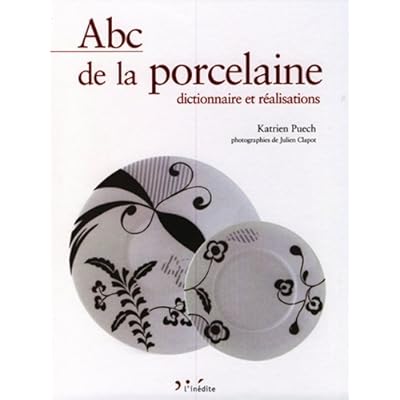 Abc de la porcelaine: Dictionnaire et réalsations Abc de la porcelaine: Dictionnaire et réalsations