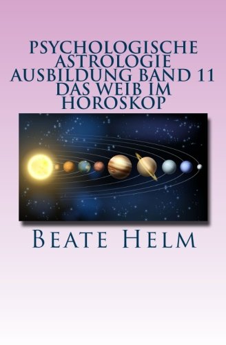 Psychologische Astrologie - Ausbildung Band 11 - Das Weib im Horoskop: Lilith und die Asteroiden Ceres, Pallas Athene, Vesta und Juno