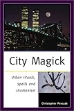 City Magick: Urban Rituals, Spells, and Shamanism by 