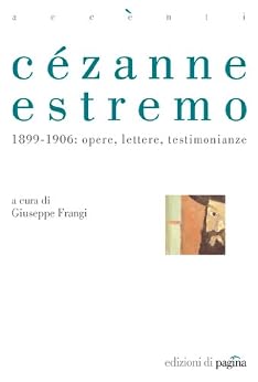 Giuseppe Frangi - Cezanne estremo. 1899-1906 opere, lettere, testimonianze (2011)