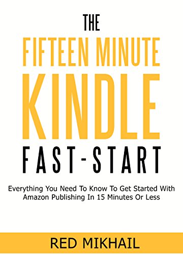 THE FIFTEEN MINUTE KINDLE FAST START: Everything You Need To Know To Get Started With Amazon Publish