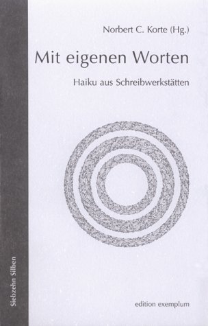 Mit eigenen Worten: Haiku aus Schreibwerkstätten (Siebzehn Silben)