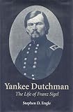 The Yankee Dutchman: The Life of Franz Sigel by 