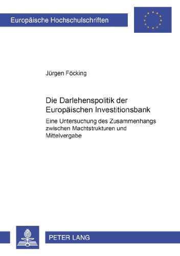 Die Darlehenspolitik der Europäischen Investitionsbank: Eine Untersuchung des Zusammenhangs zwischen Machtstrukturen und Mittelvergabe (Europäische ... / Publications Universitaires Européennes)
