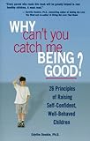 Image de Why Can't You Catch Me Being Good?: 26 Principles of Raising Self-Confident, Well-Behaved Children