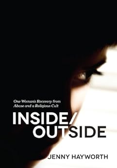 Inside Outside One Woman S Recovery From Abuse And A Religious Cult Ebook Jenny Hayworth
