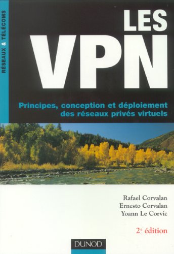 Les VPN : Principes, conception et déploiement des réseaux privés virtuels francais Les VPN : Principes, conception et déploiement des réseaux privés virtuels francais