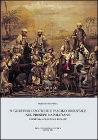 Suggestioni esotiche e fascino orientale nel presepe napoletano. Esempi da collezioni private libro