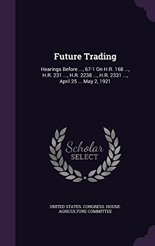 Preisvergleich Produktbild Future Trading: Hearings Before ..., 67-1 on H.R. 168 ..., H.R. 231 ..., H.R. 2238 ..., H.R. 2331 ..., April 25 ... May 2, 1921