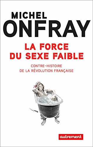 Book's Cover of La force du sexe faible Contrehistoire de la Révolution française