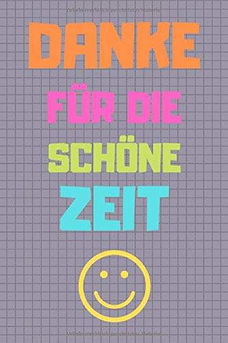 Danke für die schöne Zeit: Abschiedsgeschenk für Lehrer, Erzieher und Tagesmutter || 120 Seiten mit Punktraster || Dot Grid Journal || 15,24 x 22,86 ... DIN A 5) (Notizbücher zum Bedanken, Band 1)