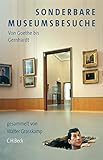 Sonderbare Museumsbesuche: von Goethe bis Gernhardt by