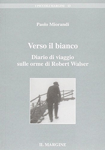 Verso il bianco. Diario di viaggio sulle orme di Robert Walser