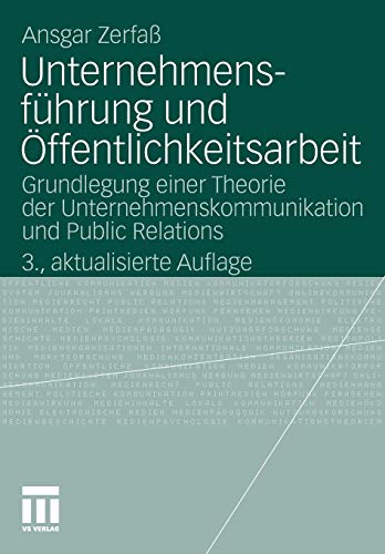 Unternehmensführung und Öffentlichkeitsarbeit: Grundlegung einer Theorie der Unternehmenskommunikation und Public Relations (Organisationskommunikation)