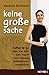 Keine große Sache: Coffee to go oder wie man den Traum vom eigenen Unternehmen verwirklicht by