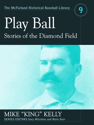 "Play Ball": Stories from the Diamond Field and Other Historical Writings about the 19th Century Hall of Famer (The McFarland Historical Baseball Library) by Mike, Michael J. Kelly (2006) Paperback "Play Ball": Stories from the Diamond Field and Other Historical Writings about the 19th Century Hall of Famer (The McFarland Historical Baseball Library) by Mike, Michael J. Kelly (2006) Paperback