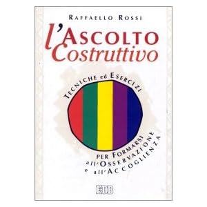L'ascolto costruttivo. Tecniche ed esercizi per formarsi all'osservazione e all'accog