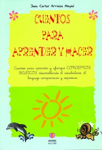 Cuentos para aprender y hacer: Cuentos para aprender y afianzar conceptos básicos, desarrolllando el vocabulario, el lenguaje comprensivo y expresivo