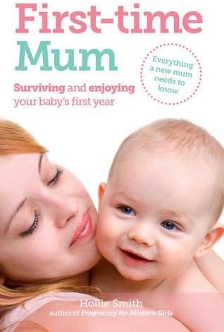 First-time Mum: Surviving and Enjoying your baby's first year