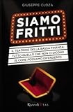 Image de Siamo fritti. Il teatrino della bassa finanza: tutto quello che non ci dicono (e come