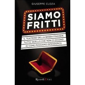 Siamo fritti. Il teatrino della bassa finanza: tutto quello che non ci dicono (e come