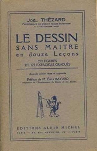 Joël Thézard, professeur de dessin degré supérieur au lycée Fontanes, Niort. Le Dessin sans maître en douze leçons. Illustrées de 165 figures. Préface de M. Emile Bayard, inspecteur de l'enseignement du dessin et des musées, secrétaire de la commission de l'enseignement du comité technique des arts appliqués Joël Thézard, professeur de dessin degré supérieur au lycée Fontanes, Niort. Le Dessin sans maître en douze leçons. Illustrées de 165 figures. Préface de M. Emile Bayard, inspecteur de l'enseignement du dessin et des musées, secrétaire de la commission de l'enseignement du comité technique des arts appliqués