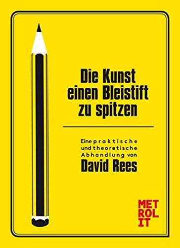 Die Kunst einen Bleistift zu spitzen : Theorie und Praxis der Kunst des Bleistiftspitzens für Schriftsteller, Künstler, Unternehmer, Architekten, ... Mit einem Vorw. von John Hodgeman.