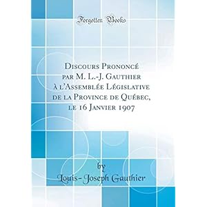Discours Prononcé Par M. L.-J. Gauthier À l'Assemblée Législative de la Province de Québec, Le 16 Janvier 1907 (Classic Reprint)