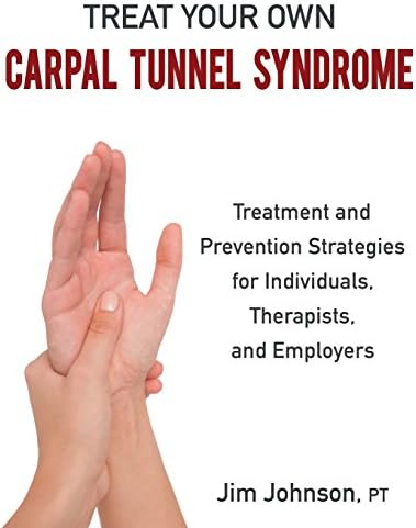 Treat Your Own Carpal Tunnel Syndrome: Treatment and Prevention Strategies for Individuals, Therapists, and Employers
