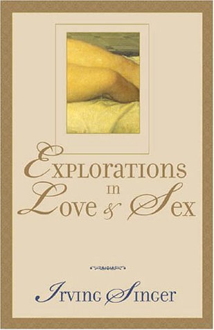 Explorations in Love and Sex by Irving Singer (2001-10-16)