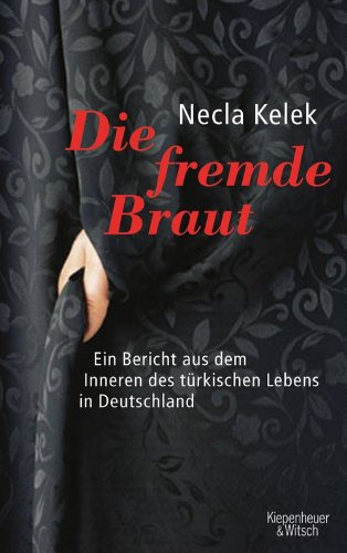Download Die fremde Braut: Ein Bericht aus dem Inneren des türkischen Lebens in Deutschland Download Die fremde Braut: Ein Bericht aus dem Inneren des türkischen Lebens in Deutschland