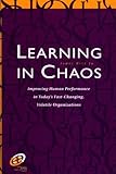 Learning in Chaos: Improving Human Performance in Today's Fast-Changing, Volatile Organizations (Improving Human Performance Series) (English Edition) by
