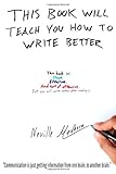 This book will teach you how to write better: Learn how to get what you want, increase your conversion rates, and make it easier to write anything (using formulas and mind-hacks) by 