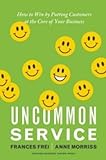 Uncommon Service: How to Win by Putting Customers at the Core of Your Business