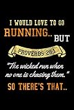 I would love to go running .. But proveabs 28:1 ' the wicked run when no one is chasing them.' So there's that ..: Jogging, Fitness, Running But ... Blank Lined Ruled 6x9 100 Pages