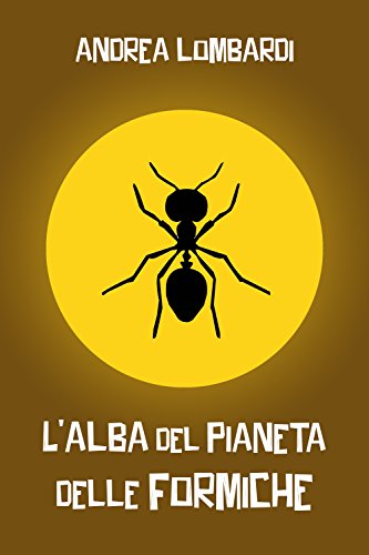 Andrea Lombardi - L'alba del pianeta delle formiche (2015)