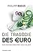 Die Tragödie des Euro: Ein System zerstört sich selbst by Philipp Bagus